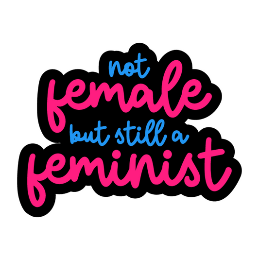 Not Female But Still A Feminist Sticker